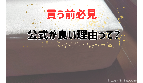 買う前必見 公式が良い理由って？