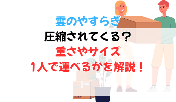 雲のやすらぎマットレス圧縮されてくる？重さやサイズ、1人で運べるか解説