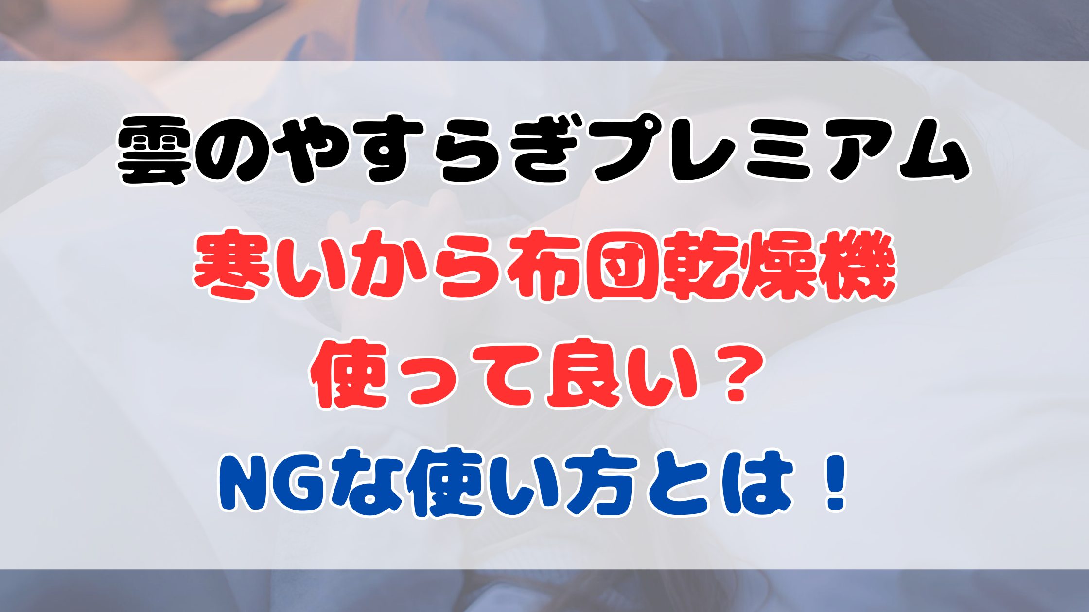 雲のやすらぎプレミアム寒いから布団乾燥機使って良い？NGな使い方とは！